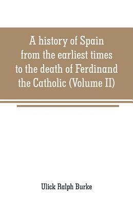 A history of Spain from the earliest times to the death of Ferdinand the Catholic (Volume II) 1