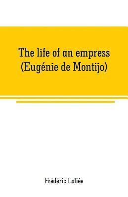 The life of an empress (Eugenie de Montijo) 1