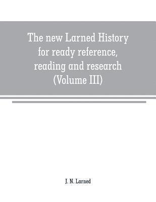 new Larned History for ready reference, reading and research; the actual words of the world's best historians, biographers and specialists