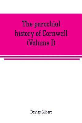 bokomslag The parochial history of Cornwall, founded on the manuscript histories of Mr. Hals and Mr. Tonkin