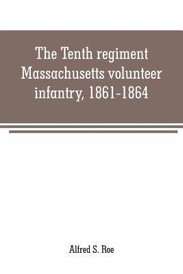 bokomslag The Tenth regiment, Massachusetts volunteer infantry, 1861-1864, a western Massachusetts regiment