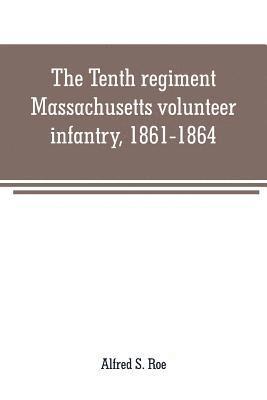 Tenth regiment, Massachusetts volunteer infantry, 1861-1864, a western Massachusetts regiment