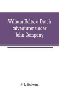 bokomslag William Bolts, a Dutch adventurer under John Company
