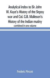 bokomslag Analytical index to Sir John W. Kaye's History of the Sepoy war and Col. G.B. Malleson's History of the Indian mutiny