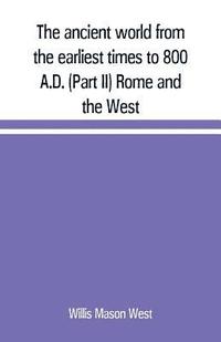 bokomslag The ancient world from the earliest times to 800 A.D. (Part II) Rome and the West