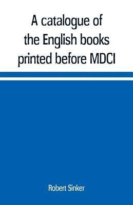 bokomslag catalogue of the English books printed before MDCI, now in the library of Trinity College, Cambridge
