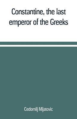 bokomslag Constantine, the last emperor of the Greeks; or, The conquest of Constantinople by the Turks (A.D. 1453) after the latest historical researches