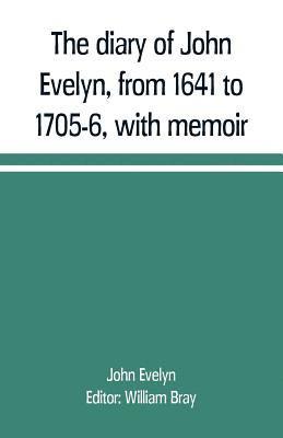 John Evelyn, William Bray - diary of John Evelyn, from 1641 to 1705-6, with memoir, Häftad