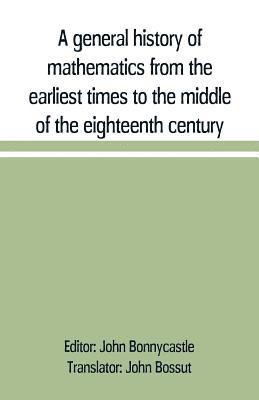 A general history of mathematics from the earliest times to the middle of the eighteenth century 1