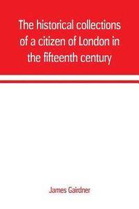 bokomslag The historical collections of a citizen of London in the fifteenth century