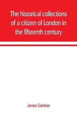 bokomslag The historical collections of a citizen of London in the fifteenth century