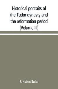 bokomslag Historical portraits of the Tudor dynasty and the reformation period (Volume III)