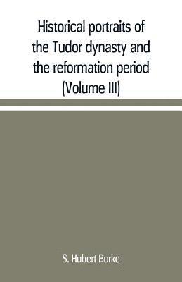 bokomslag Historical portraits of the Tudor dynasty and the reformation period (Volume III)