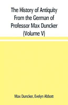 bokomslag The History of Antiquity From the German of Professor Max Duncker (Volume V)