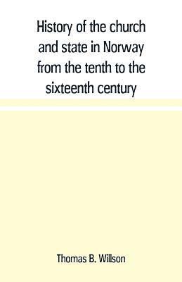 bokomslag History of the church and state in Norway from the tenth to the sixteenth century