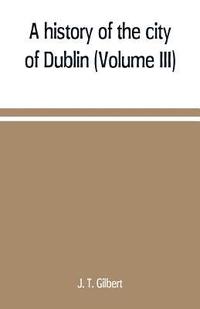 bokomslag history of the city of Dublin (Volume III)