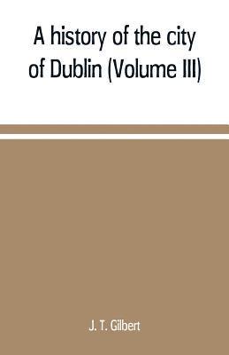 bokomslag history of the city of Dublin (Volume III)