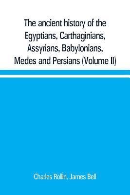 bokomslag The ancient history of the Egyptians, Carthaginians, Assyrians, Babylonians, Medes and Persians, Grecians and Macedonians. Including a history of the arts and sciences of the ancients (Volume II)