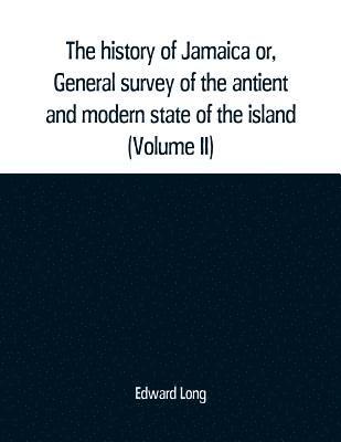 bokomslag The history of Jamaica or, General survey of the antient and modern state of the island