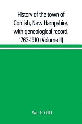 bokomslag History of the town of Cornish, New Hampshire, with genealogical record, 1763-1910 (Volume II)