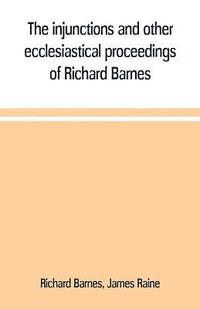 bokomslag The injunctions and other ecclesiastical proceedings of Richard Barnes, bishop of Durham, from 1575 to 1587