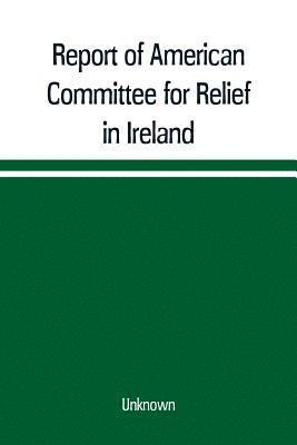 Report of American Committee for Relief in Ireland 1