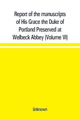 bokomslag Report of the manuscripts of His Grace the Duke of Portland Preserved at Welbeck Abbey (Volume VI)