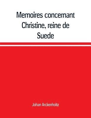 Johan Arckenholtz - Mémoires concernant Christine, reine de Suède, pour servir d'eclaircissement à l'histoire de son regne et principalement de sa vie privée, et aux evenemens de l'histoire de son tems civile et litéraire, Häftad