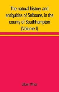 bokomslag The natural history and antiquities of Selborne, in the county of Southhampton (Volume I)