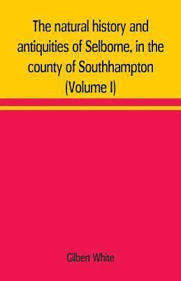 bokomslag natural history and antiquities of Selborne, in the county of Southhampton (Volume I)