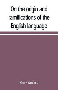 bokomslag On the origin and ramifications of the English language. Preceded by an inquiry into the primitive seats, early migrations, and final settlements of the principal European nations