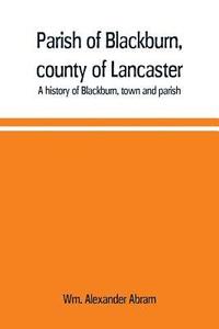 bokomslag Parish of Blackburn, county of Lancaster. A history of Blackburn, town and parish