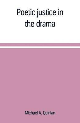 Poetic justice in the drama; the history of an ethical principle in literary criticism 1