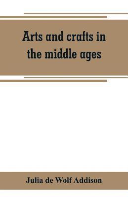 bokomslag Arts and crafts in the middle ages; a description of mediaeval workmanship in several of the departments of applied art, together with some account of special artisans in the early renaissance