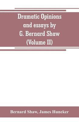 bokomslag Dramatic opinions and essays by G. Bernard Shaw; containing as well A word on the Dramatic opinions and essays, of G. Bernard Shaw (Volume II)