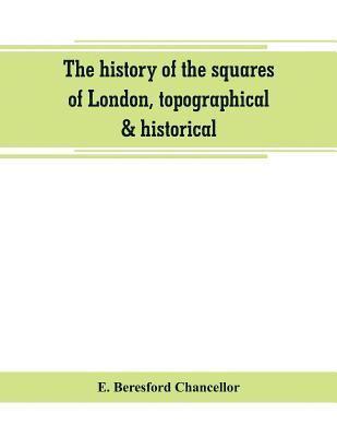 bokomslag The history of the squares of London, topographical & historical
