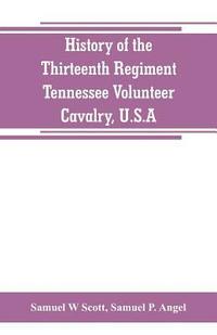 bokomslag History of the Thirteenth Regiment, Tennessee Volunteer Cavalry, U.S.A.