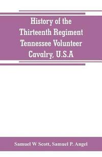 bokomslag History of the Thirteenth Regiment, Tennessee Volunteer Cavalry, U.S.A.