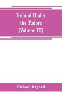 bokomslag Ireland under the Tudors; with a succinct account of the earlier history (Volume III)