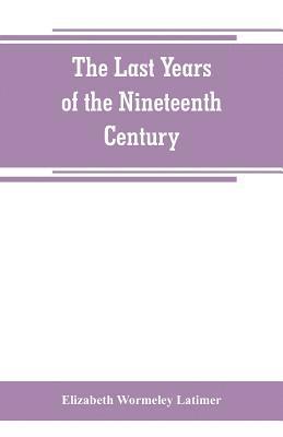 Elizabeth Wormeley Latimer - last years of the nineteenth century; a continuation of "France in the nineteenth century," "Russia and Turkey in the nineteenth century," and "Spain in the nineteenth century,", Häftad