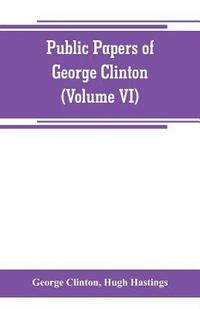 bokomslag Public papers of George Clinton, first Governor of New York, 1777-1795, 1801-1804 (Volume VI)
