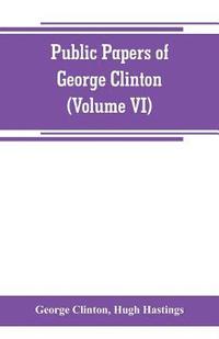 bokomslag Public papers of George Clinton, first Governor of New York, 1777-1795, 1801-1804 (Volume VI)