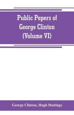 George Clinton - Public papers of George Clinton, first Governor of New York, 1777-1795, 1801-1804 (Volume VI), Häftad