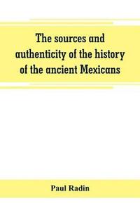 bokomslag The sources and authenticity of the history of the ancient Mexicans