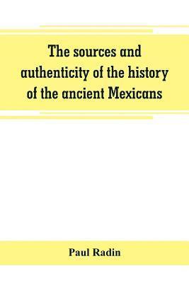 bokomslag The sources and authenticity of the history of the ancient Mexicans