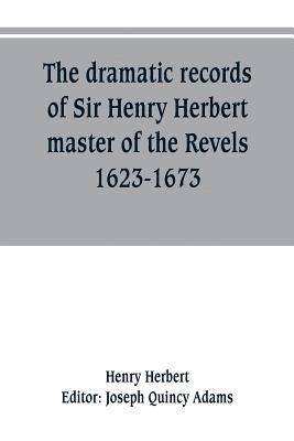 Henry Herbert, Joseph Quincy Adams - dramatic records of Sir Henry Herbert, master of the Revels, 1623-1673, Häftad