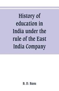 bokomslag History of education in India under the rule of the East India Company