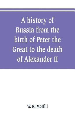 W R Morfill, W. R. Morfill - history of Russia from the birth of Peter the Great to the death of Alexander II, Häftad