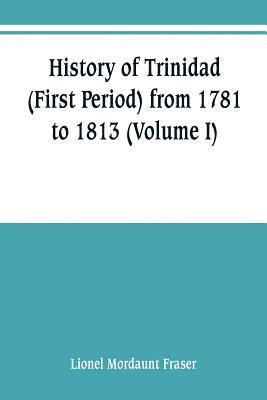 bokomslag History of Trinidad (First Period) from 1781 to 1813 (Volume I)