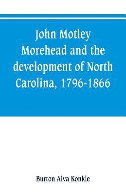 bokomslag John Motley Morehead and the development of North Carolina, 1796-1866